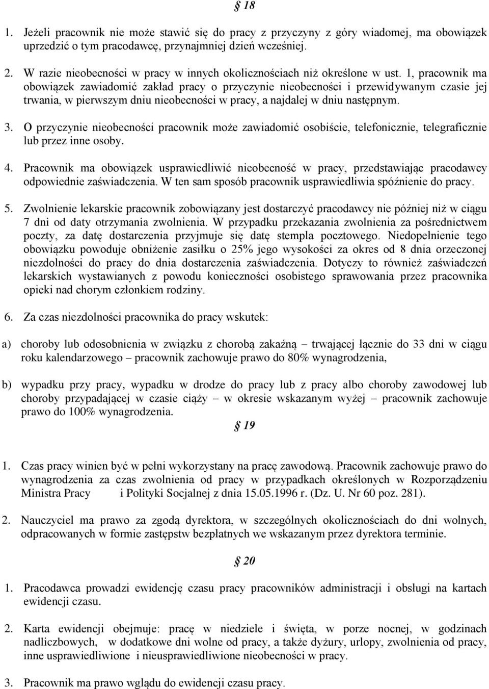 1, pracownik ma obowiązek zawiadomić zakład pracy o przyczynie nieobecności i przewidywanym czasie jej trwania, w pierwszym dniu nieobecności w pracy, a najdalej w dniu następnym. 3.