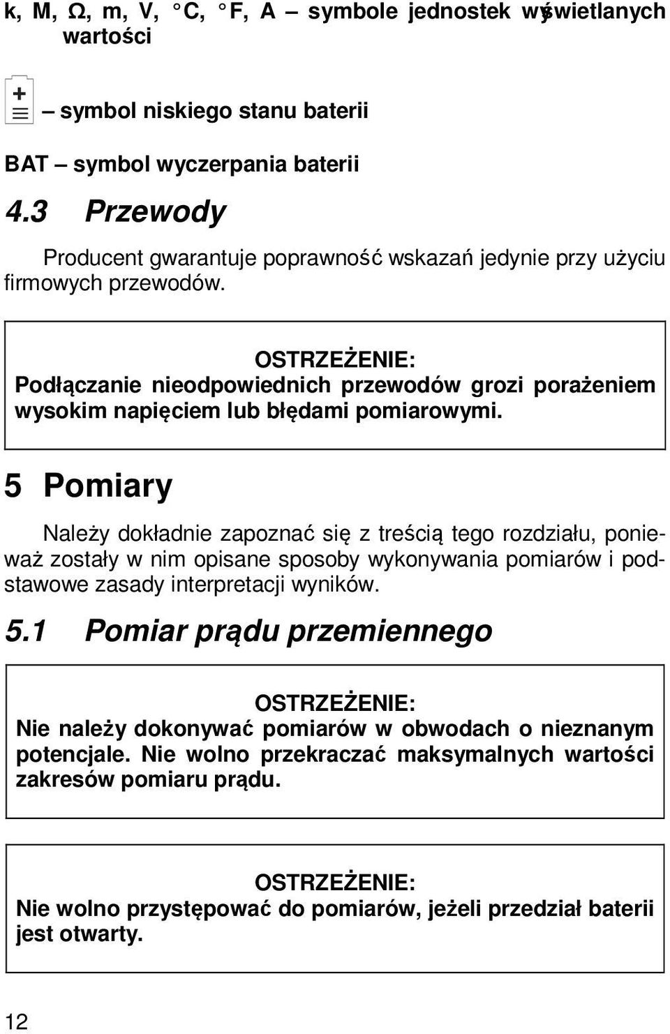 Podłączanie nieodpowiednich przewodów grozi porażeniem wysokim napięciem lub błędami pomiarowymi.