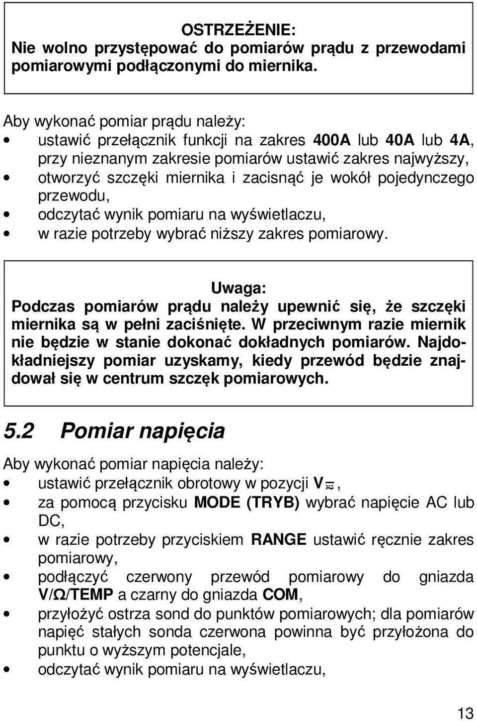 pojedynczego przewodu, odczytać wynik pomiaru na wyświetlaczu, w razie potrzeby wybrać niższy zakres pomiarowy.