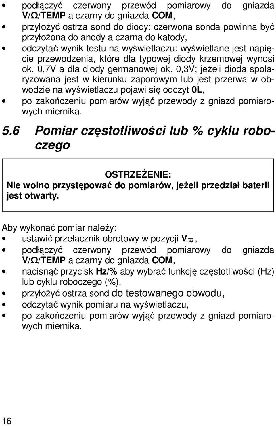 0,3V; jeżeli dioda spolaryzowana jest w kierunku zaporowym lub jest przerwa w obwodzie na wyświetlaczu pojawi się odczyt 0L, po zakończeniu pomiarów wyjąć przewody z gniazd pomiarowych miernika. 5.