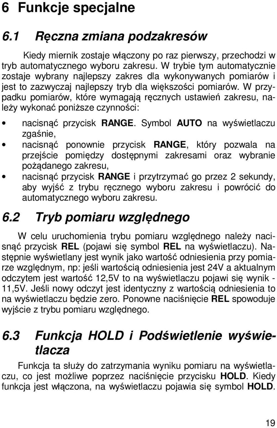 W przypadku pomiarów, które wymagają ręcznych ustawień zakresu, należy wykonać poniższe czynności: nacisnąć przycisk RANGE.