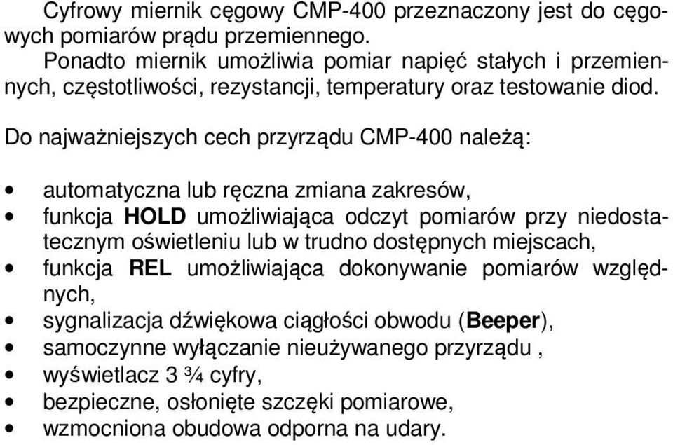Do najważniejszych cech przyrządu CMP-400 należą: automatyczna lub ręczna zmiana zakresów, funkcja HOLD umożliwiająca odczyt pomiarów przy niedostatecznym oświetleniu
