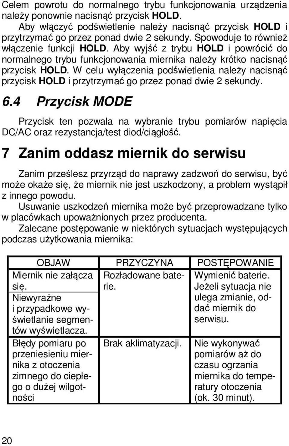 W celu wyłączenia podświetlenia należy nacisnąć przycisk HOLD i przytrzymać go przez ponad dwie 2 sekundy. 6.