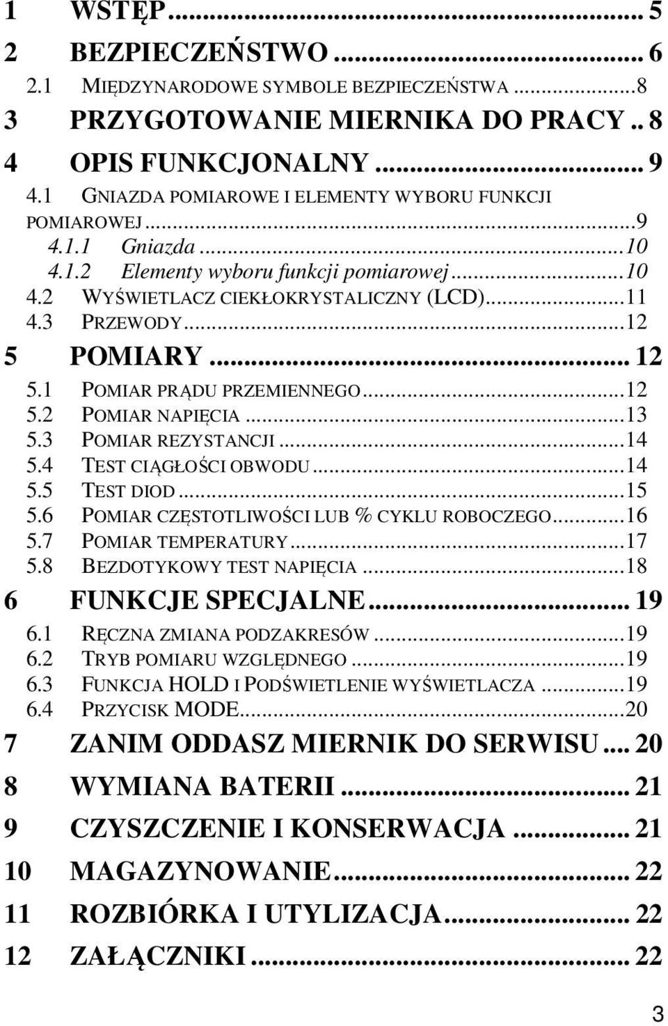 .. 12 5 POMIARY... 12 5.1 POMIAR PRĄDU PRZEMIENNEGO... 12 5.2 POMIAR NAPIĘCIA... 13 5.3 POMIAR REZYSTANCJI... 14 5.4 TEST CIĄGŁOŚCI OBWODU... 14 5.5 TEST DIOD... 15 5.