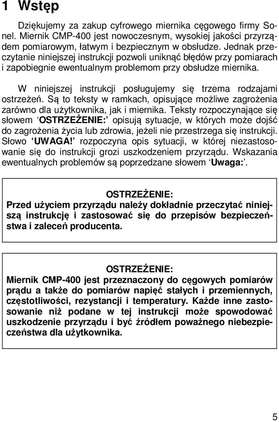 W niniejszej instrukcji posługujemy się trzema rodzajami ostrzeżeń. Są to teksty w ramkach, opisujące możliwe zagrożenia zarówno dla użytkownika, jak i miernika.