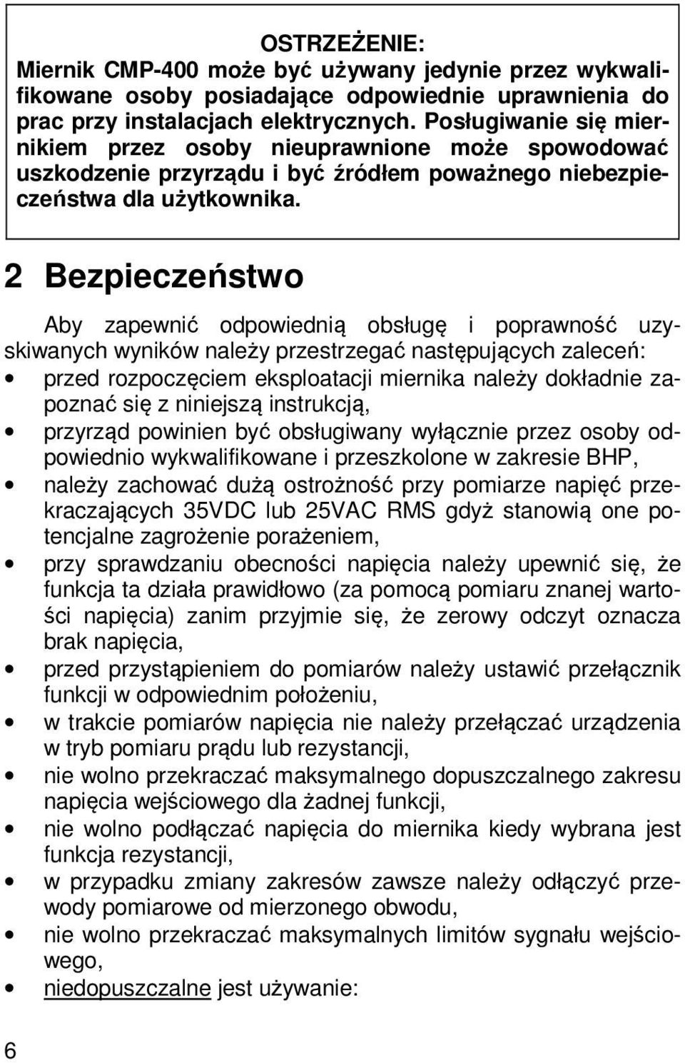 2 Bezpieczeństwo Aby zapewnić odpowiednią obsługę i poprawność uzyskiwanych wyników należy przestrzegać następujących zaleceń: przed rozpoczęciem eksploatacji miernika należy dokładnie zapoznać się z