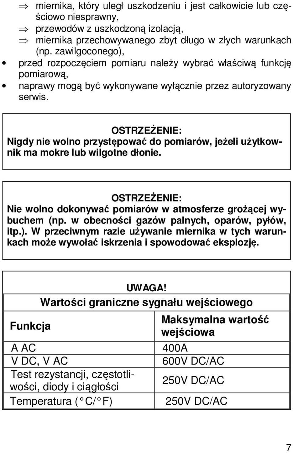 Nigdy nie wolno przystępować do pomiarów, jeżeli użytkownik ma mokre lub wilgotne dłonie. Nie wolno dokonywać pomiarów w atmosferze grożącej wybuchem (np.