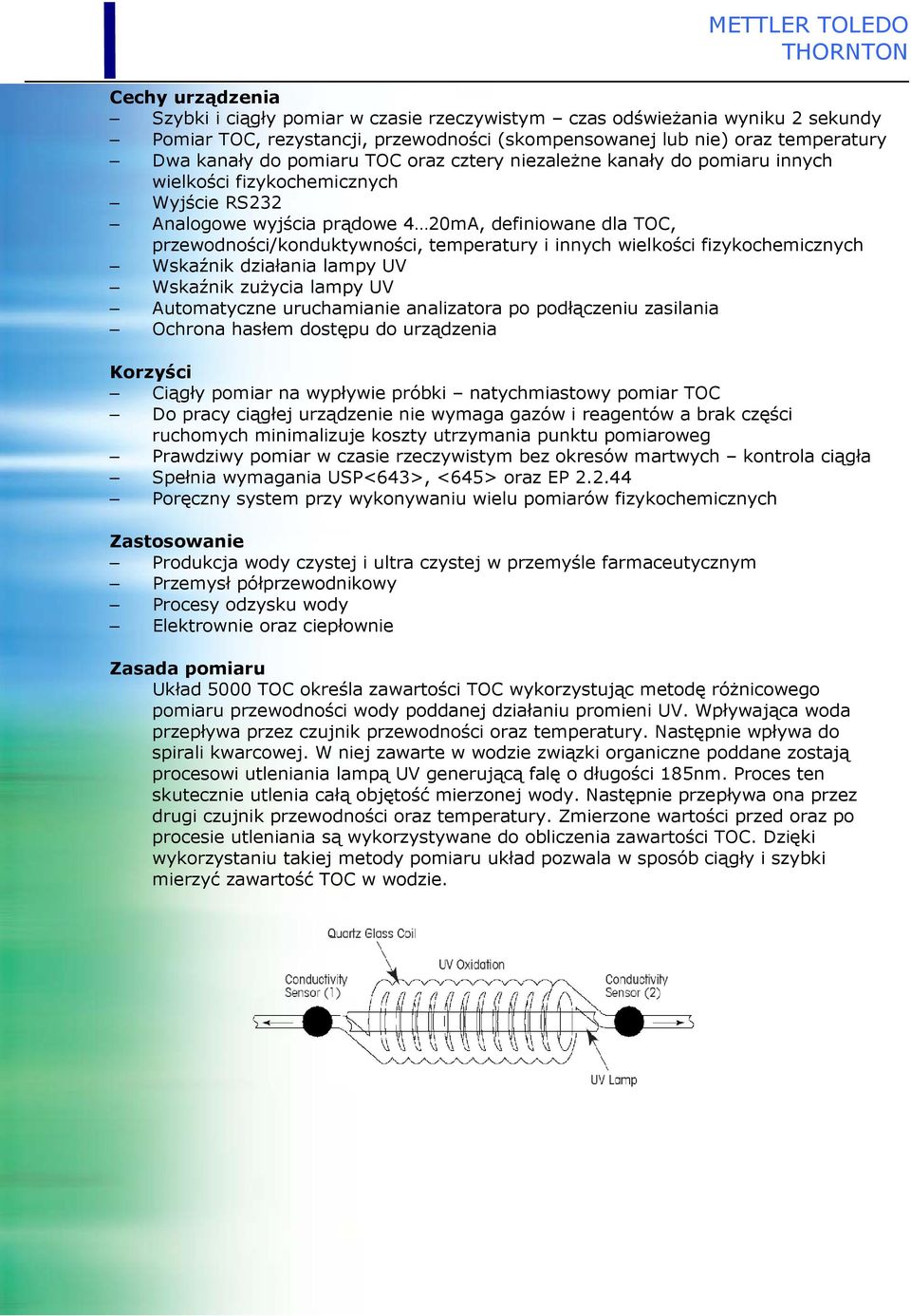 wielkości fizykochemicznych Wskaźnik działania lampy UV Wskaźnik zuŝycia lampy UV Automatyczne uruchamianie analizatora po podłączeniu zasilania Ochrona hasłem dostępu do urządzenia Korzyści Ciągły