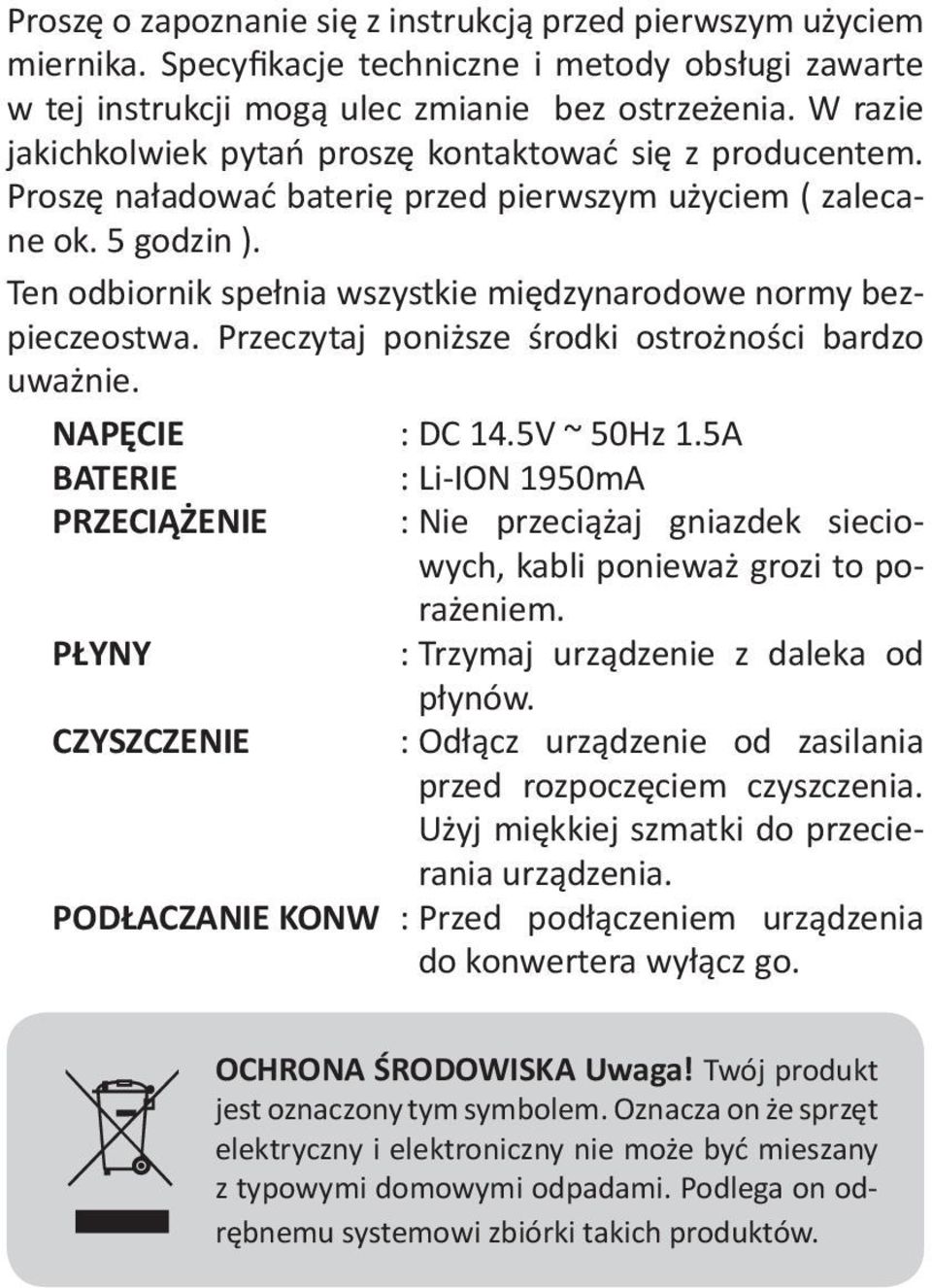 Ten odbiornik spełnia wszystkie międzynarodowe normy bezpieczeostwa. Przeczytaj poniższe środki ostrożności bardzo uważnie. NAPĘCIE : DC 14.5V ~ 50Hz 1.