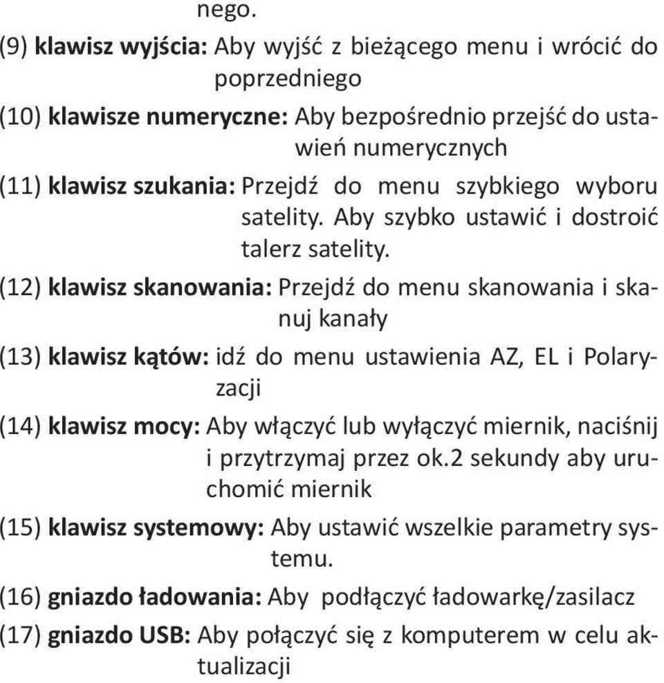 (12) klawisz skanowania: Przejdź do menu skanowania i skanuj kanały (13) klawisz kątów: idź do menu ustawienia AZ, EL i Polaryzacji (14) klawisz mocy: Aby włączyć lub wyłączyć