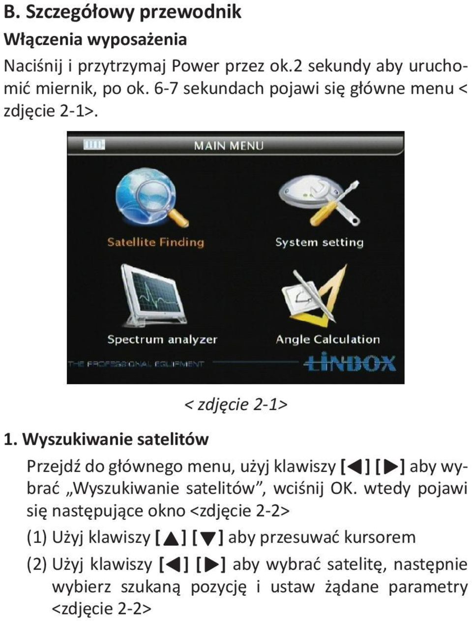 Wyszukiwanie satelitów Przejdź do głównego menu, użyj klawiszy [A] [B] aby wybrać Wyszukiwanie satelitów, wciśnij OK.