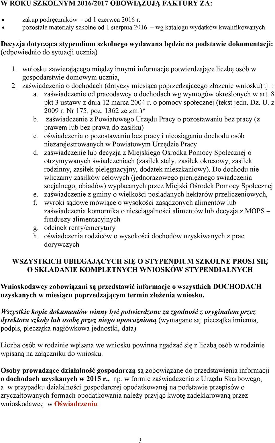 1. wniosku zawierającego między innymi informacje potwierdzające liczbę osób w gospodarstwie domowym ucznia, 2. zaświadczenia o dochodach (dotyczy miesiąca poprzedzającego złożenie wniosku) tj. : a.