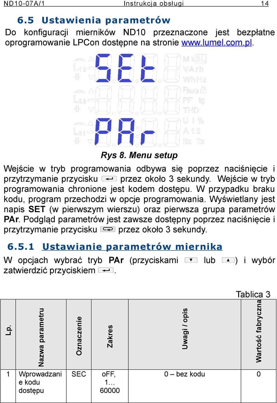 W przypadku braku kodu, program przechodzi w opcje programowania. Wyświetlany jest napis SET (w pierwszym wierszu) oraz pierwsza grupa parametrów PAr.