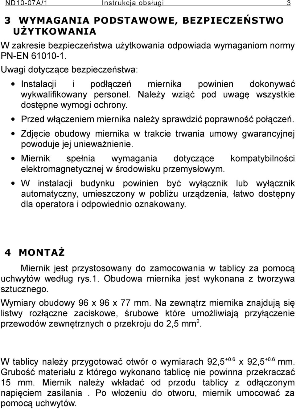 Przed włączeniem miernika należy sprawdzić poprawność połączeń. Zdjęcie obudowy miernika w trakcie trwania umowy gwarancyjnej powoduje jej unieważnienie.