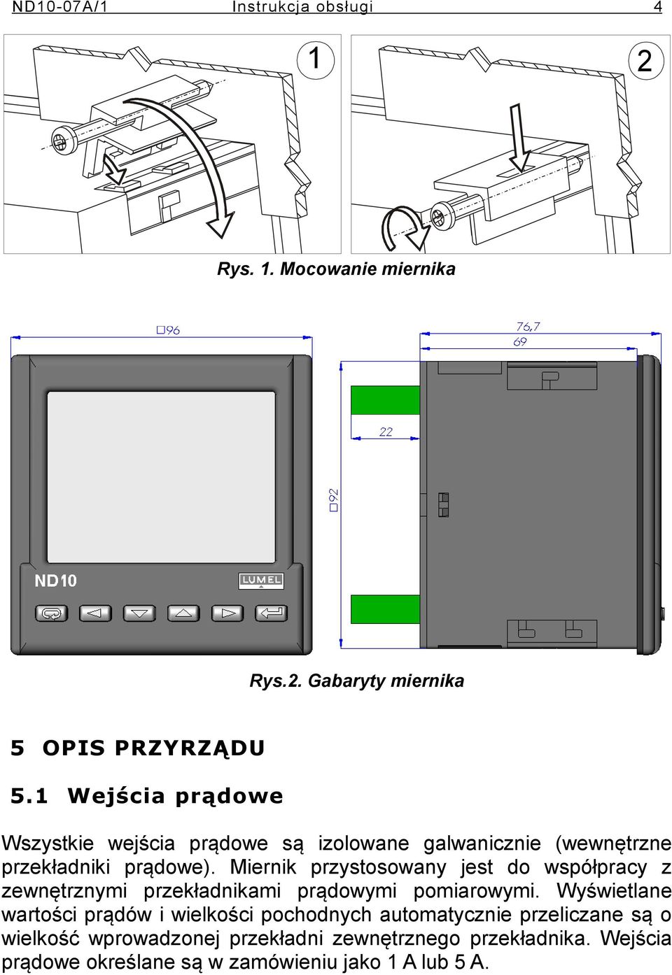 Miernik przystosowany jest do współpracy z zewnętrznymi przekładnikami prądowymi pomiarowymi.