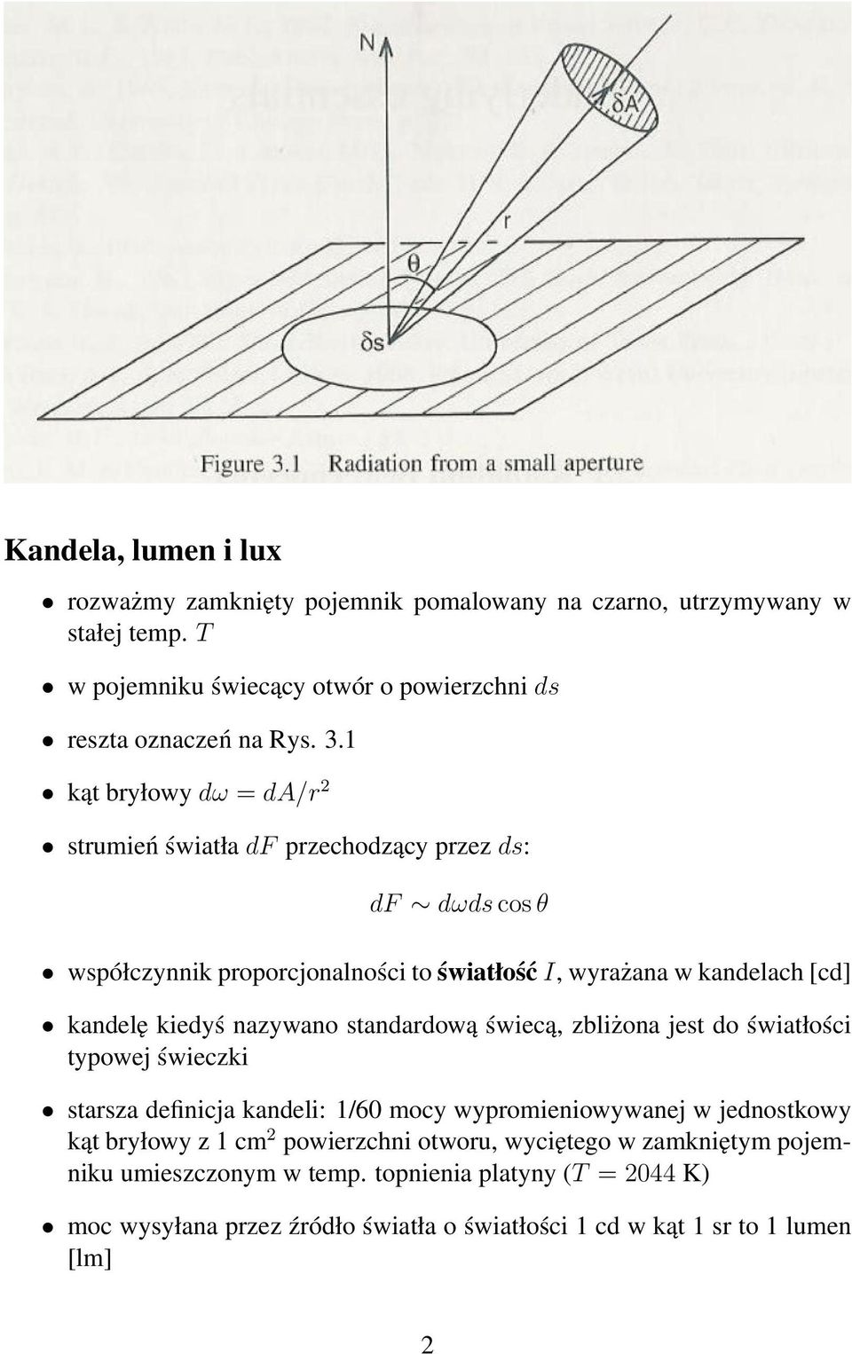 nazywano standardową świecą, zbliżona jest do światłości typowej świeczki starsza definicja kandeli: 1/60 mocy wypromieniowywanej w jednostkowy kąt bryłowy z 1 cm 2