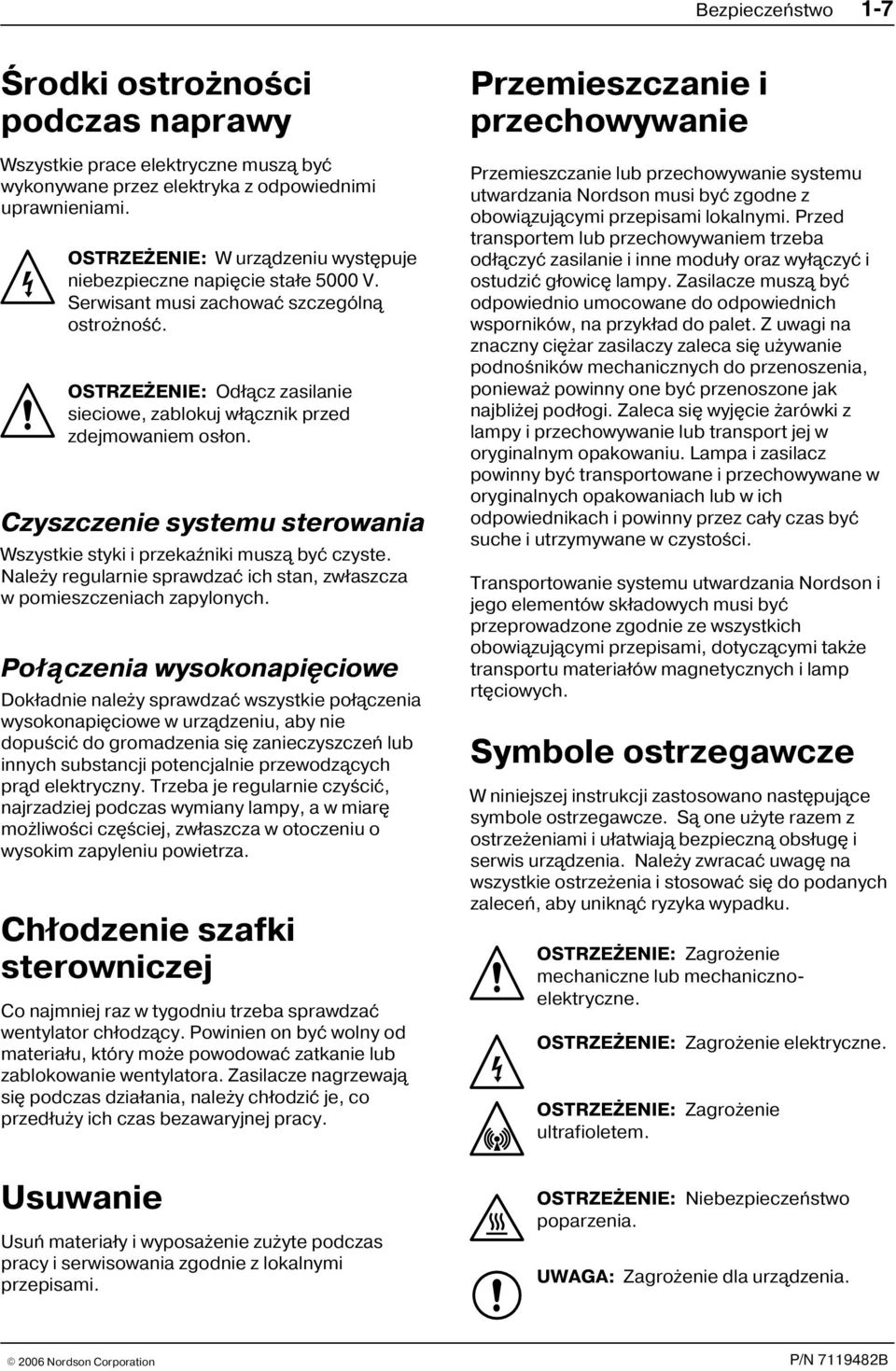 OSTRZE ENIE: Od³¹cz zasilanie sieciowe, zablokuj w³¹cznik przed zdejmowaniem os³on. Czyszczenie systemu sterowania Wszystkie styki i przekaÿniki musz¹ byæ czyste.
