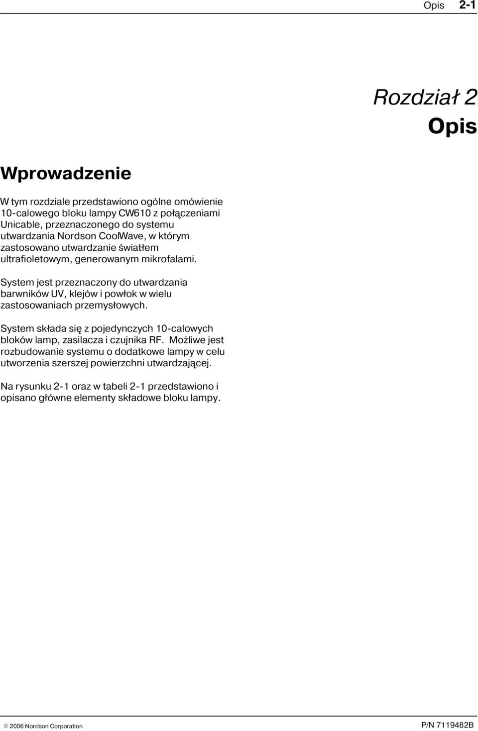 System jest przeznaczony do utwardzania barwników UV, klejów i pow³ok w wielu zastosowaniach przemys³owych.