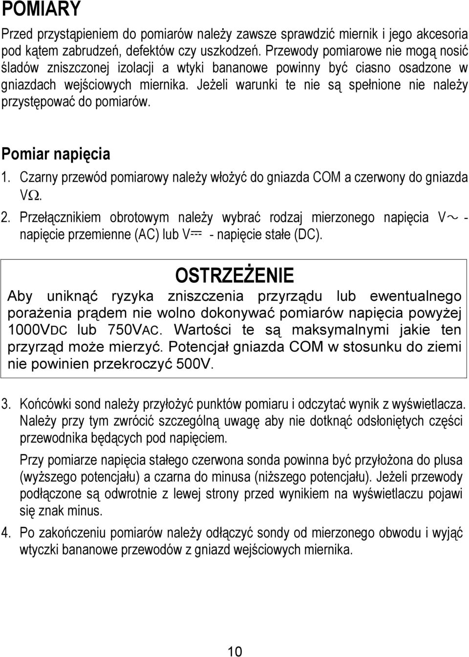 Jeżeli warunki te nie są spełnione nie należy przystępować do pomiarów. Pomiar napięcia 1. Czarny przewód pomiarowy należy włożyć do gniazda COM a czerwony do gniazda VΩ. 2.