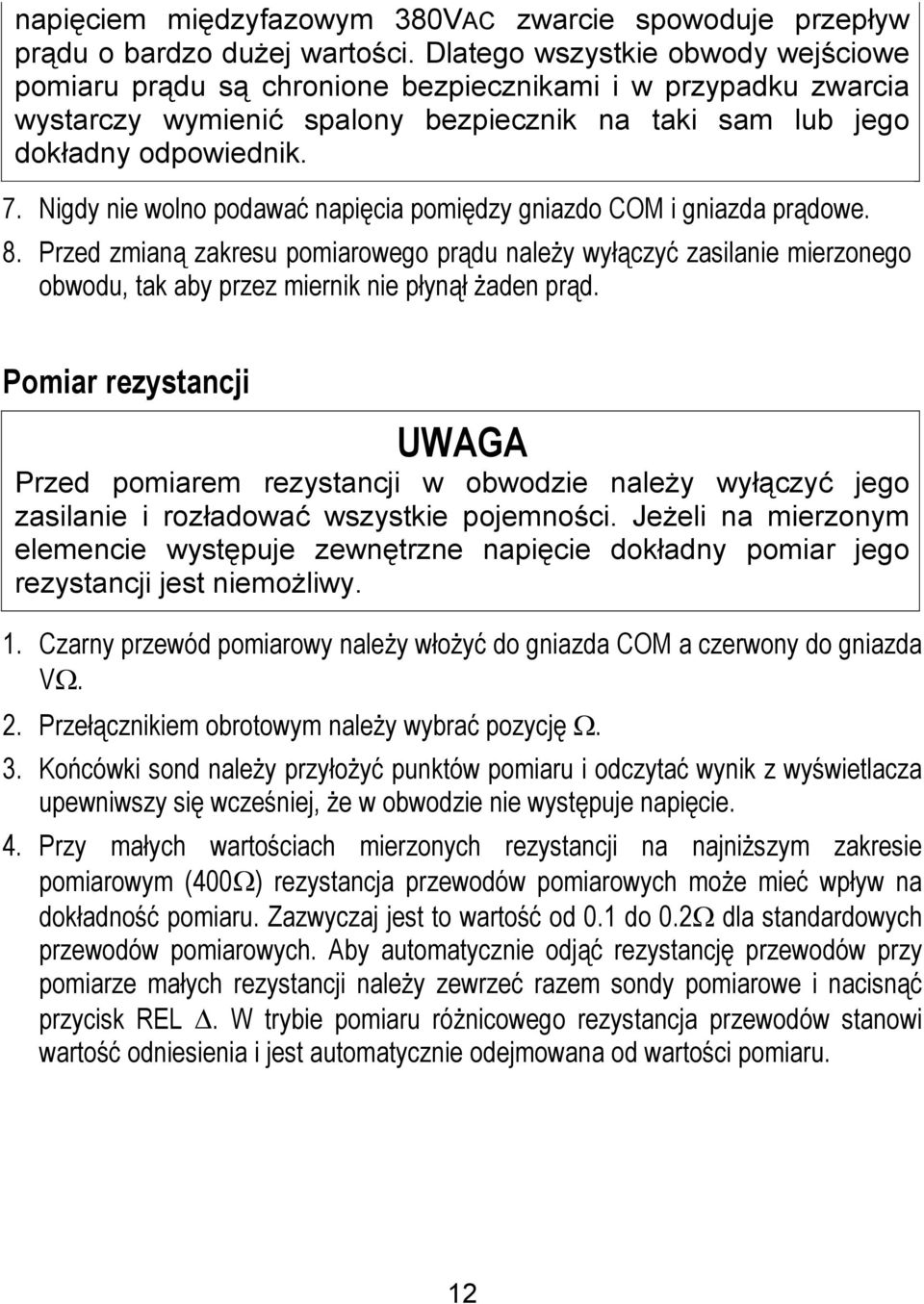 Nigdy nie wolno podawać napięcia pomiędzy gniazdo COM i gniazda prądowe. 8.