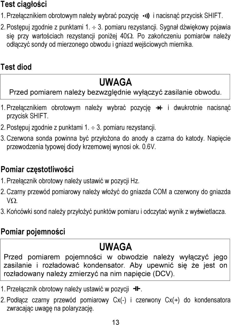 Test diod UWAGA Przed pomiarem należy bezwzględnie wyłączyć zasilanie obwodu. 1. Przełącznikiem obrotowym należy wybrać pozycję i dwukrotnie nacisnąć przycisk SHIFT. 2. Postępuj zgodnie z punktami 1.