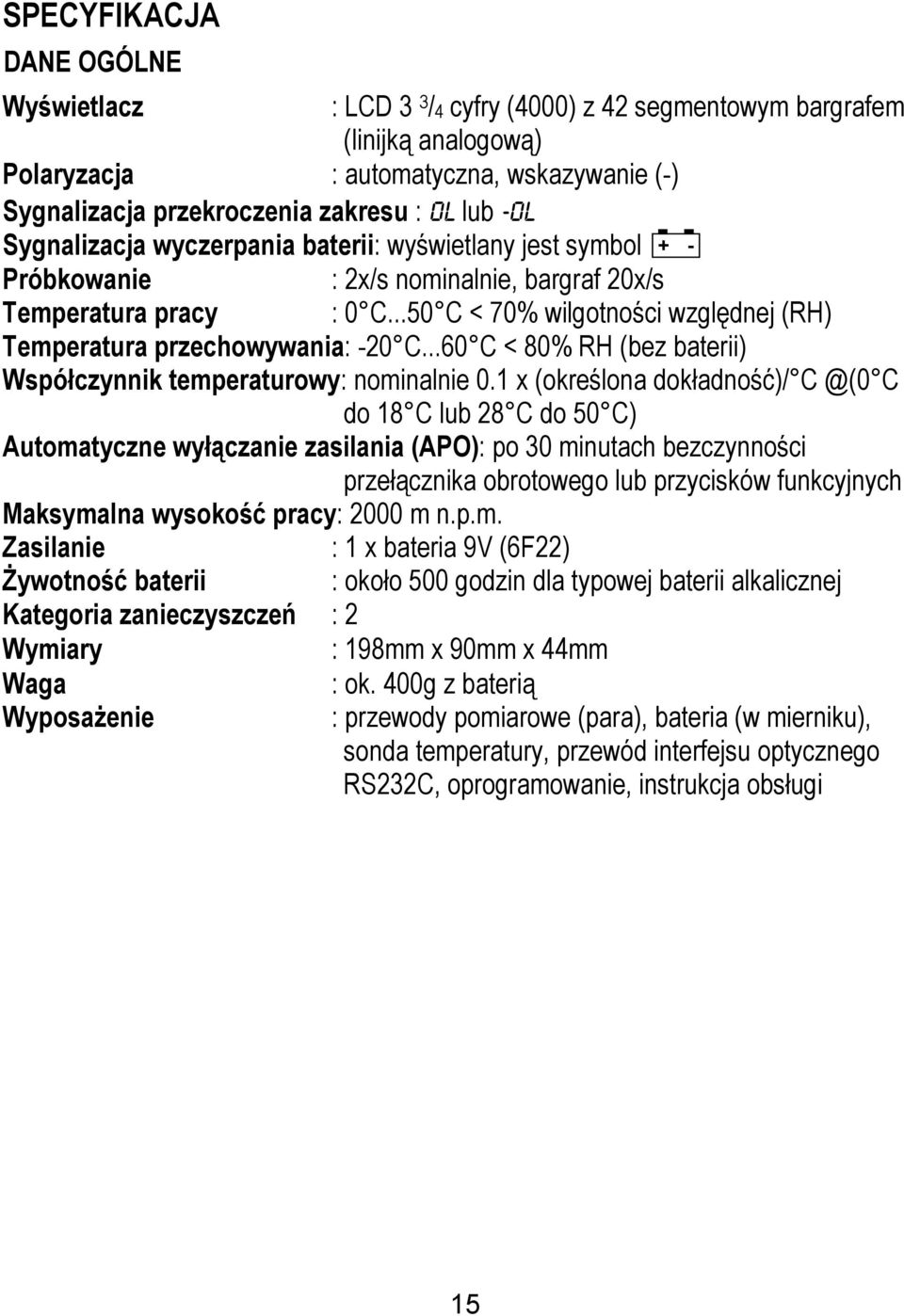 ..50 C < 70% wilgotności względnej (RH) Temperatura przechowywania: -20 C...60 C < 80% RH (bez baterii) Współczynnik temperaturowy: nominalnie 0.