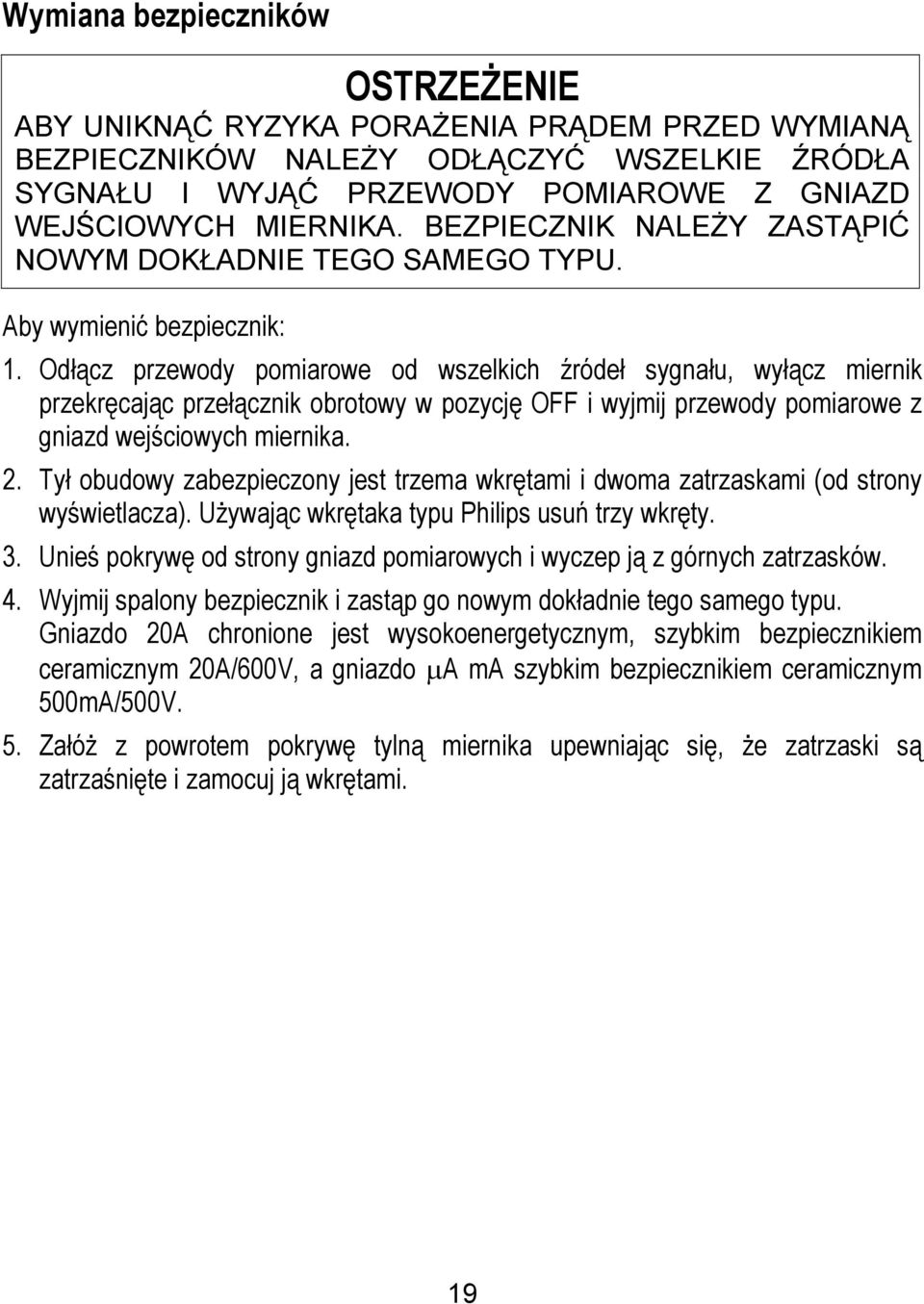 Odłącz przewody pomiarowe od wszelkich źródeł sygnału, wyłącz miernik przekręcając przełącznik obrotowy w pozycję OFF i wyjmij przewody pomiarowe z gniazd wejściowych miernika. 2.