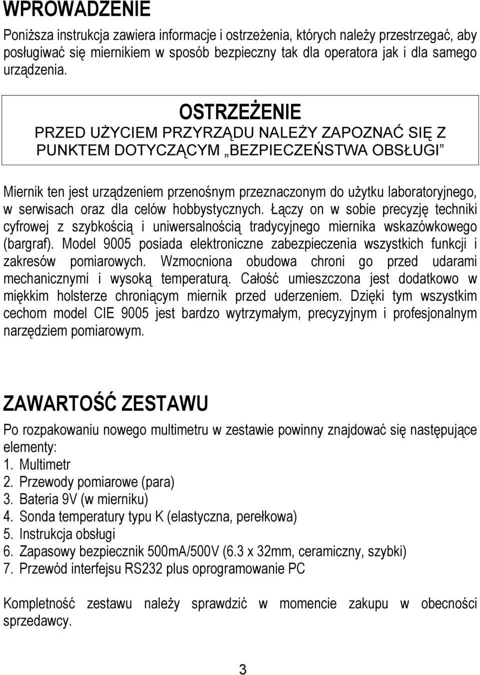 dla celów hobbystycznych. Łączy on w sobie precyzję techniki cyfrowej z szybkością i uniwersalnością tradycyjnego miernika wskazówkowego (bargraf).