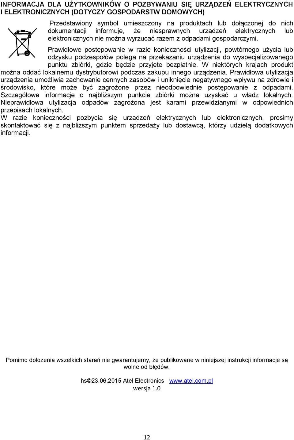 Prawidłowe postępowanie w razie konieczności utylizacji, powtórnego użycia lub odzysku podzespołów polega na przekazaniu urządzenia do wyspecjalizowanego punktu zbiórki, gdzie będzie przyjęte