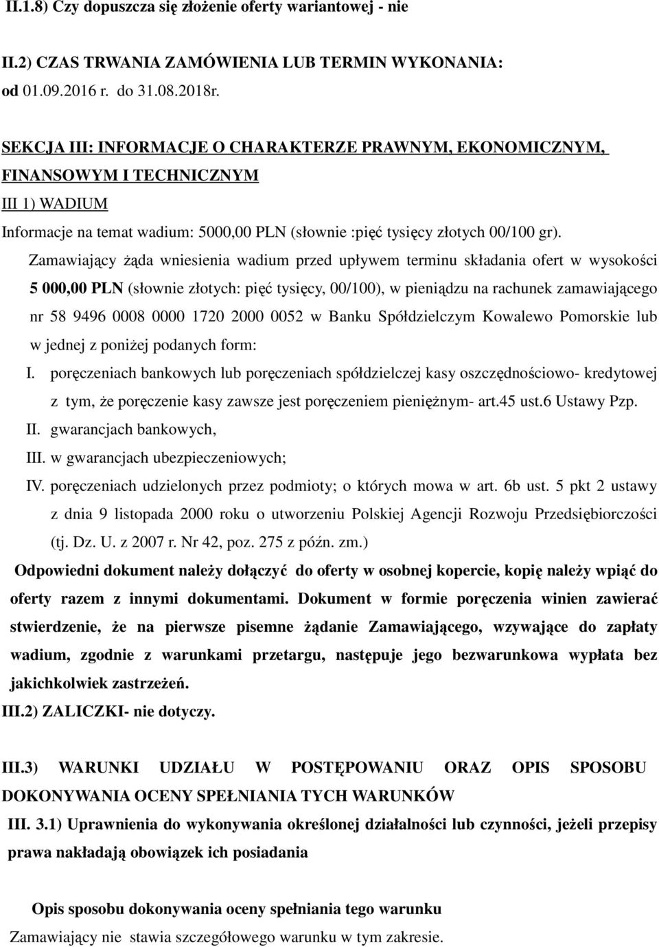 Zamawiający żąda wniesienia wadium przed upływem terminu składania ofert w wysokości 5 000,00 PLN (słownie złotych: pięć tysięcy, 00/100), w pieniądzu na rachunek zamawiającego nr 58 9496 0008 0000