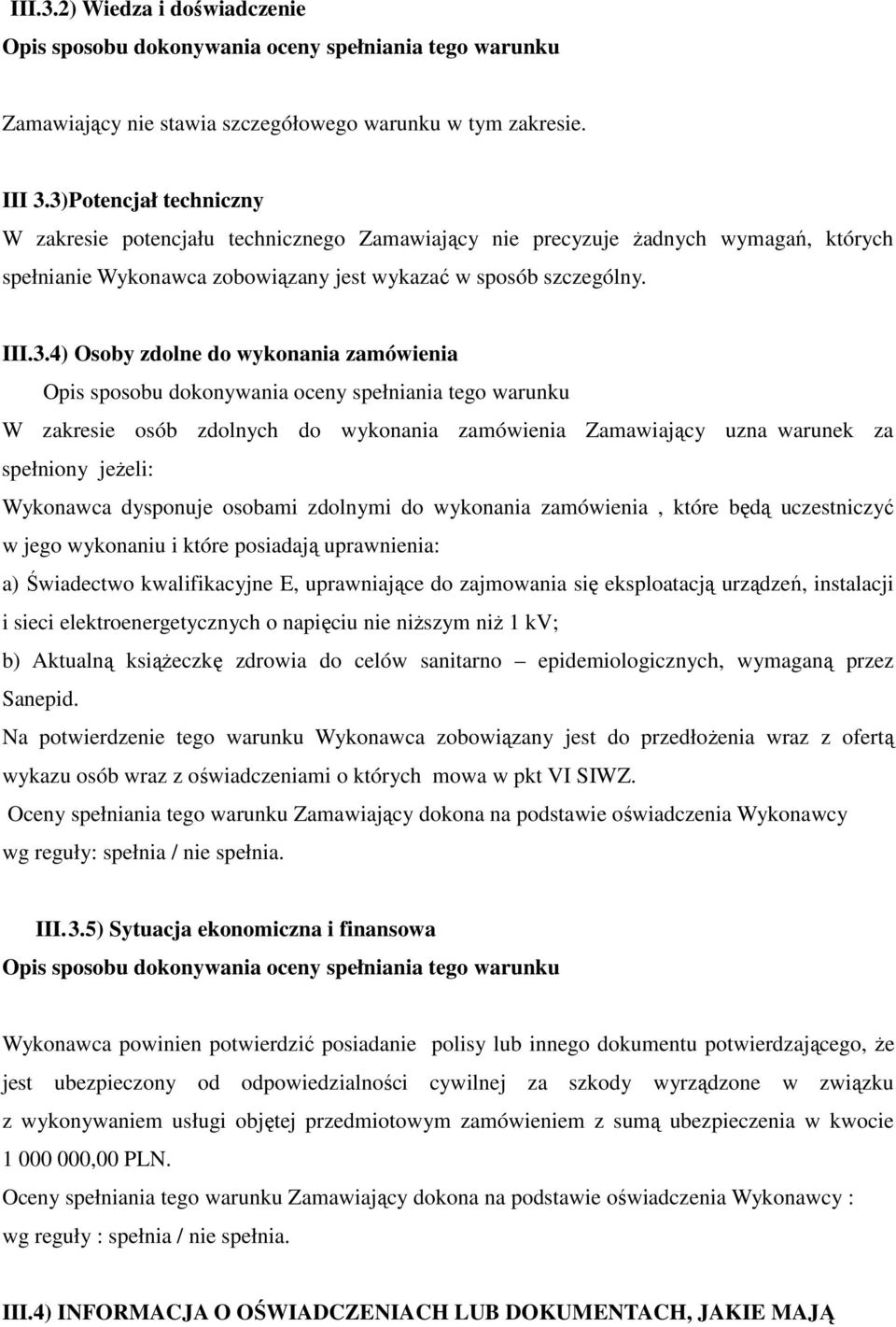 do wykonania zamówienia Opis sposobu dokonywania oceny spełniania tego warunku W zakresie osób zdolnych do wykonania zamówienia Zamawiający uzna warunek za spełniony jeżeli: Wykonawca dysponuje