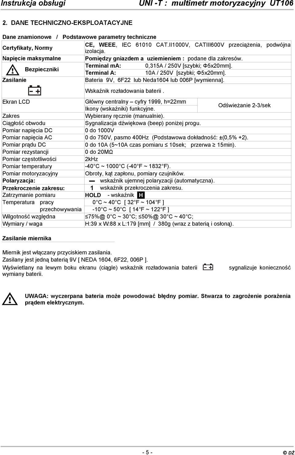 Zasilanie Bateria 9V, 6F22 lub Neda1604 lub 006P [wymienna]. Wskaźnik rozładowania baterii. Ekran LCD Główny centralny cyfry 1999, h=22mm Ikony (wskaźniki) funkcyjne.