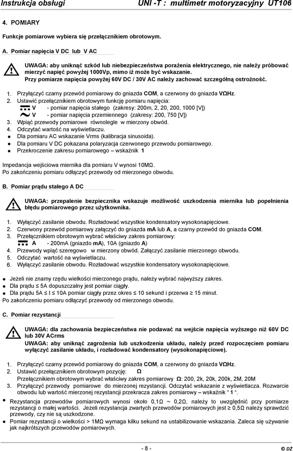 Przy pomiarze napięcia powyżej 60V DC / 30V AC należy zachować szczegółną ostrożność. 1. Przyłączyć czarny przewód pomiarowy do gniazda COM, a czerwony do gniazda VΩHz. 2.