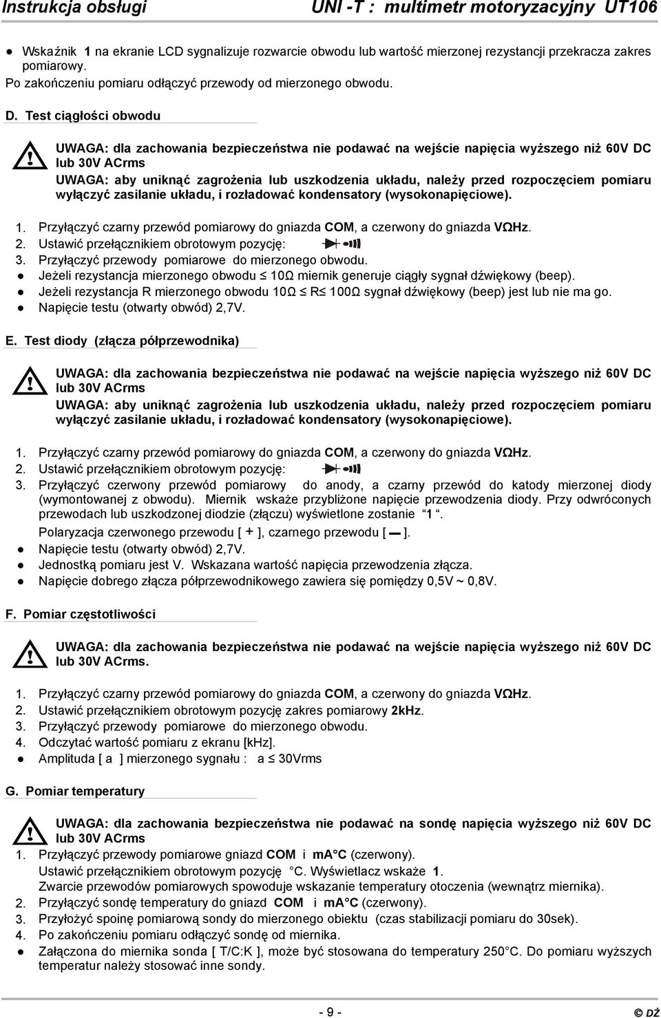 rozpoczęciem pomiaru wyłączyć zasilanie układu, i rozładować kondensatory (wysokonapięciowe). 1. Przyłączyć czarny przewód pomiarowy do gniazda COM, a czerwony do gniazda VΩHz. 2.