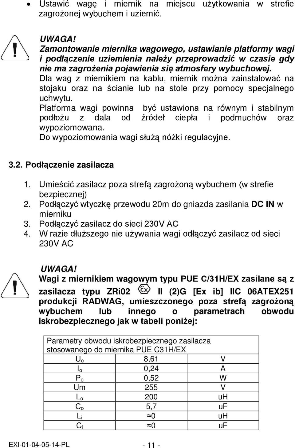 Dla wag z miernikiem na kablu, miernik można zainstalować na stojaku oraz na ścianie lub na stole przy pomocy specjalnego uchwytu.