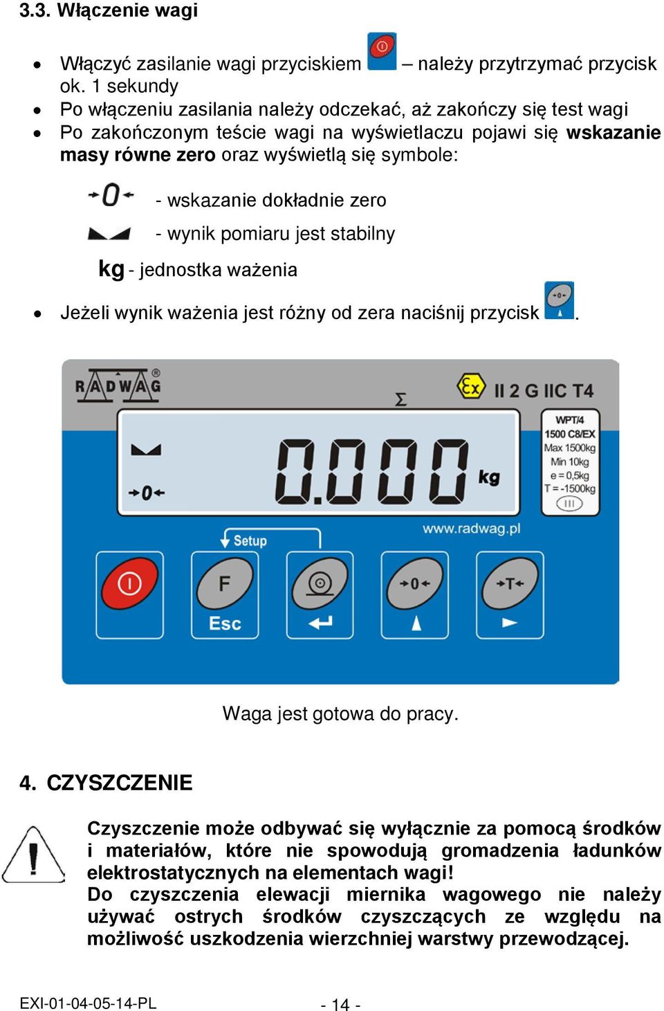 dokładnie zero - wynik pomiaru jest stabilny kg - jednostka ważenia Jeżeli wynik ważenia jest różny od zera naciśnij przycisk. Waga jest gotowa do pracy. 4.