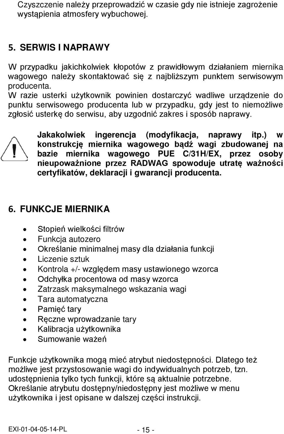 W razie usterki użytkownik powinien dostarczyć wadliwe urządzenie do punktu serwisowego producenta lub w przypadku, gdy jest to niemożliwe zgłosić usterkę do serwisu, aby uzgodnić zakres i sposób