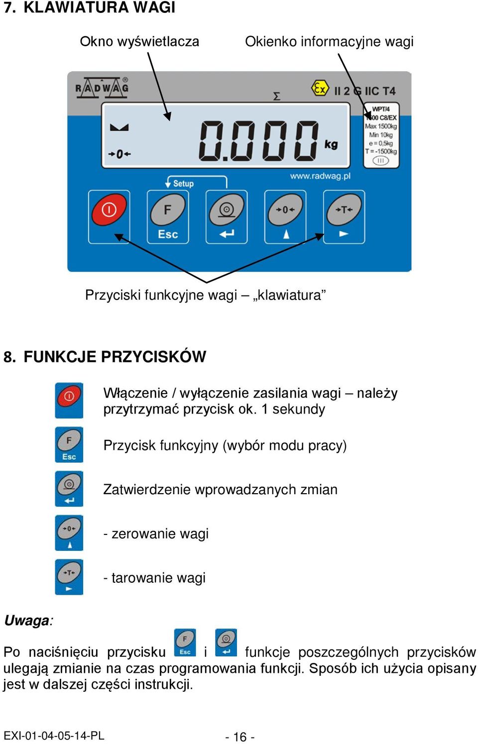 1 sekundy Przycisk funkcyjny (wybór modu pracy) Zatwierdzenie wprowadzanych zmian - zerowanie wagi - tarowanie wagi Uwaga: Po