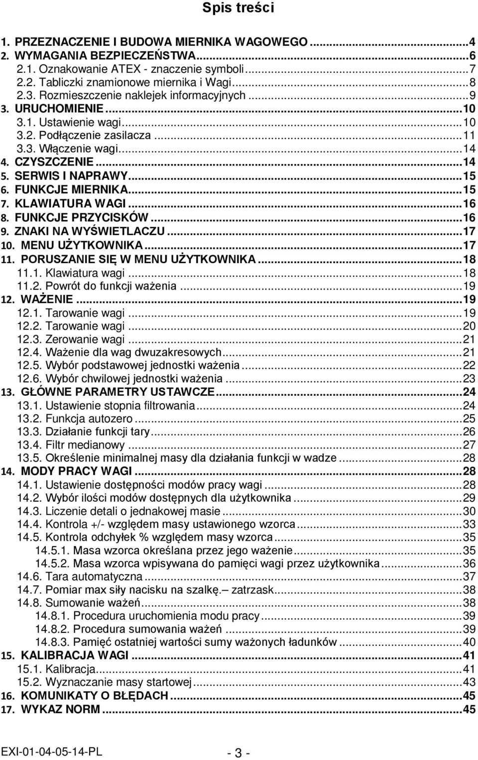 FUNKCJE MIERNIKA... 15 7. KLAWIATURA WAGI... 16 8. FUNKCJE PRZYCISKÓW... 16 9. ZNAKI NA WYŚWIETLACZU... 17 10. MENU UŻYTKOWNIKA... 17 11. PORUSZANIE SIĘ W MENU UŻYTKOWNIKA... 18 11.1. Klawiatura wagi.