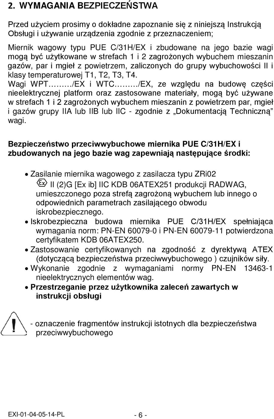 Wagi WPT /EX i WTC /EX, ze względu na budowę części nieelektrycznej platform oraz zastosowane materiały, mogą być używane w strefach 1 i 2 zagrożonych wybuchem mieszanin z powietrzem par, mgieł i