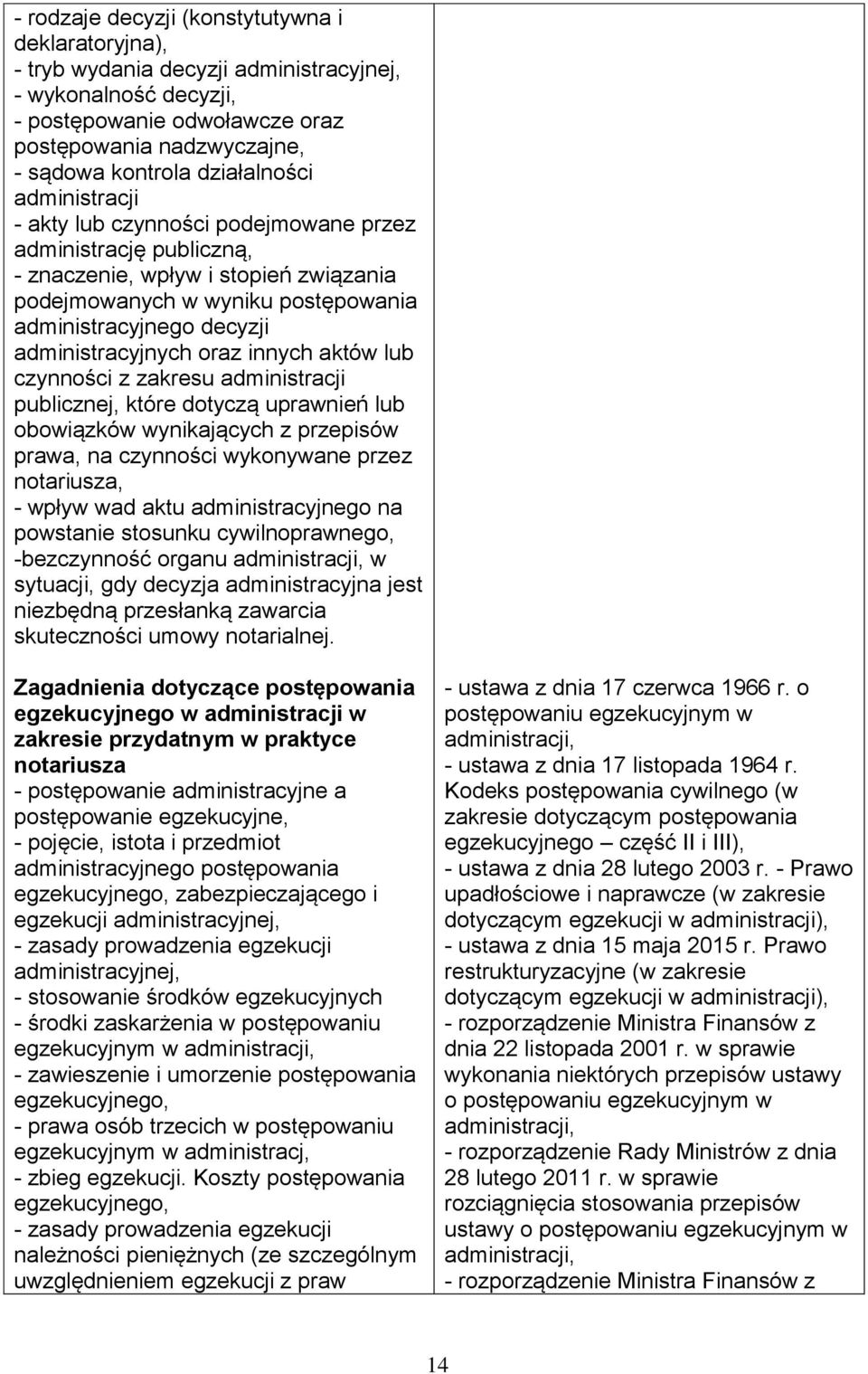 administracyjnych oraz innych aktów lub czynności z zakresu administracji publicznej, które dotyczą uprawnień lub obowiązków wynikających z przepisów prawa, na czynności wykonywane przez notariusza,