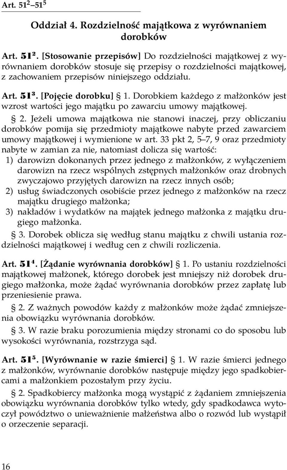 Jeżeli umowa majątkowa nie stanowi inaczej, przy obliczaniu dorobków pomija się przedmioty majątkowe nabyte przed zawarciem umowy majątkowej i wymienione w art.
