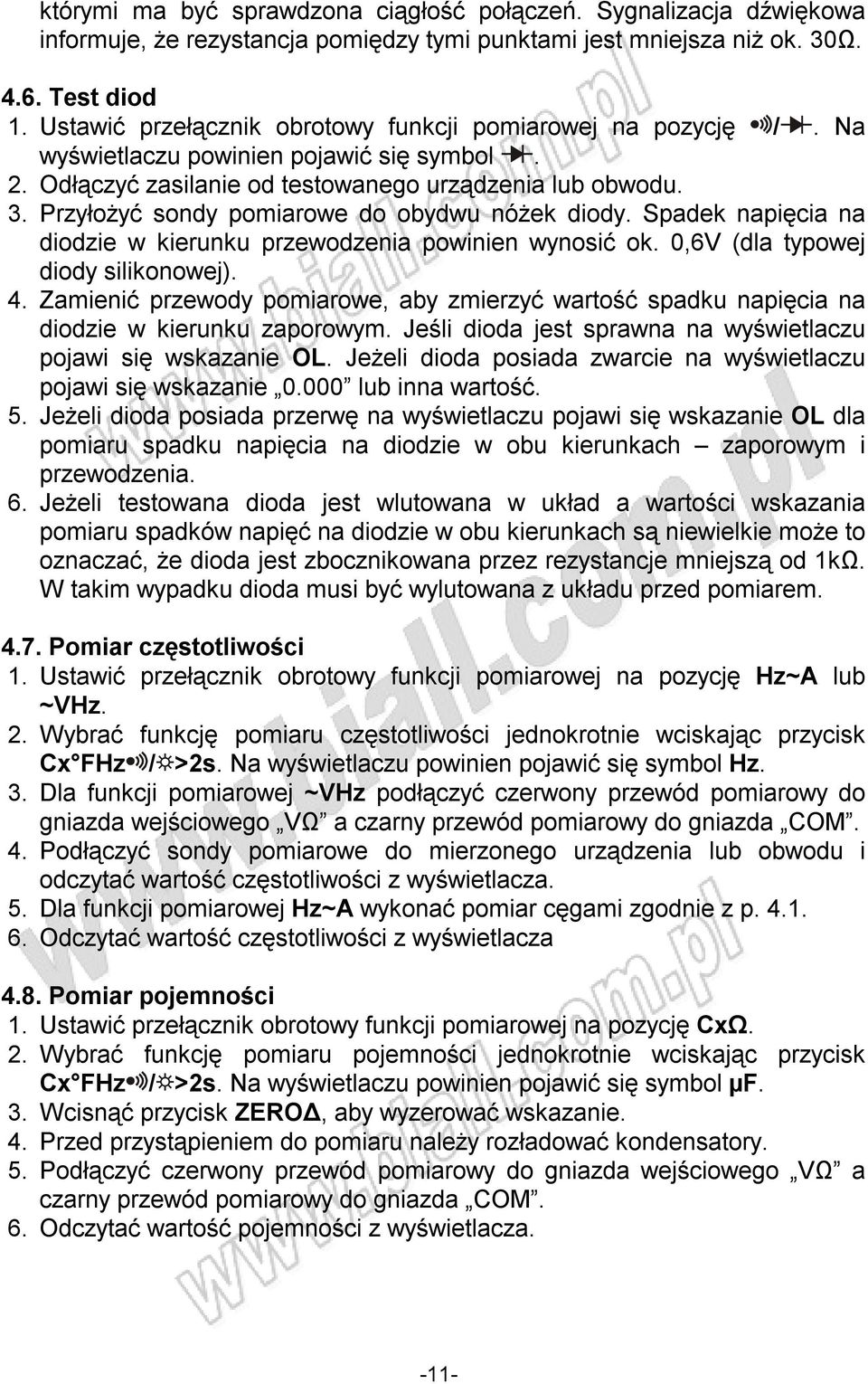 Przyłożyć sondy pomiarowe do obydwu nóżek diody. Spadek napięcia na diodzie w kierunku przewodzenia powinien wynosić ok. 0,6V (dla typowej diody silikonowej). 4.