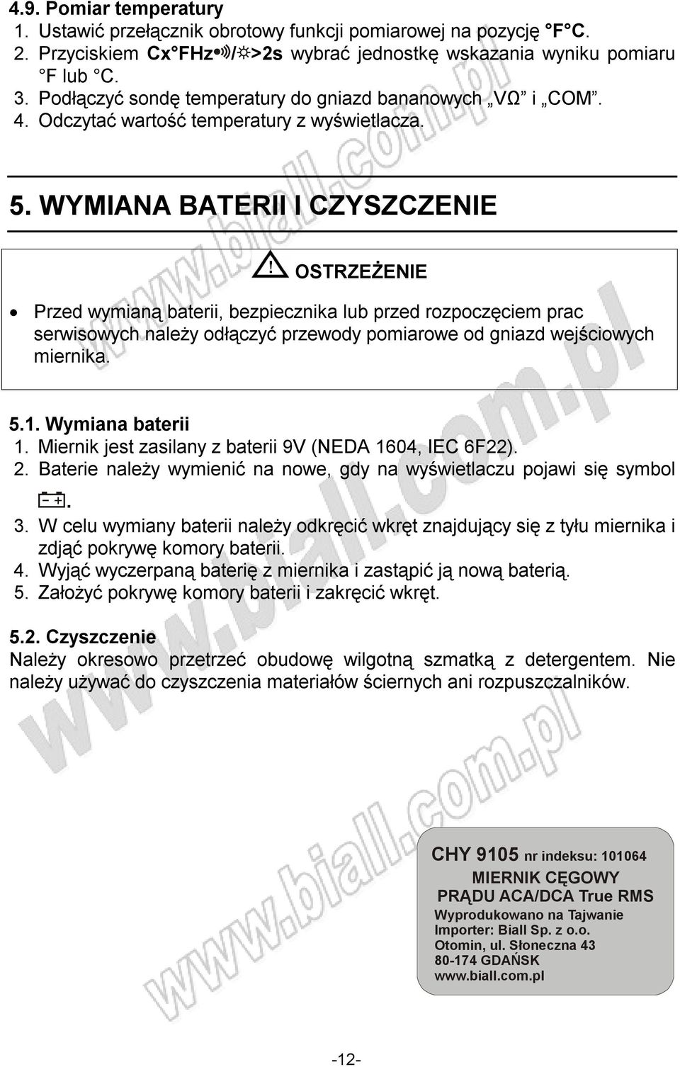 WYMIANA BATERII I CZYSZCZENIE OSTRZEŻENIE Przed wymianą baterii, bezpiecznika lub przed rozpoczęciem prac serwisowych należy odłączyć przewody pomiarowe od gniazd wejściowych miernika. 5.1.