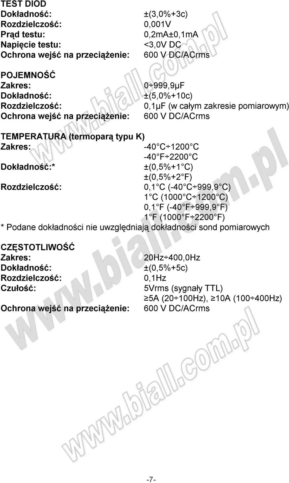 ±(0,5%+1 C) ±(0,5%+2 F) 0,1 C (-40 C 999,9 C) 1 C (1000 C 1200 C) 0,1 F (-40 F 999,9 F) 1 F (1000 F 2200 F) * Podane dokładności nie uwzględniają dokładności