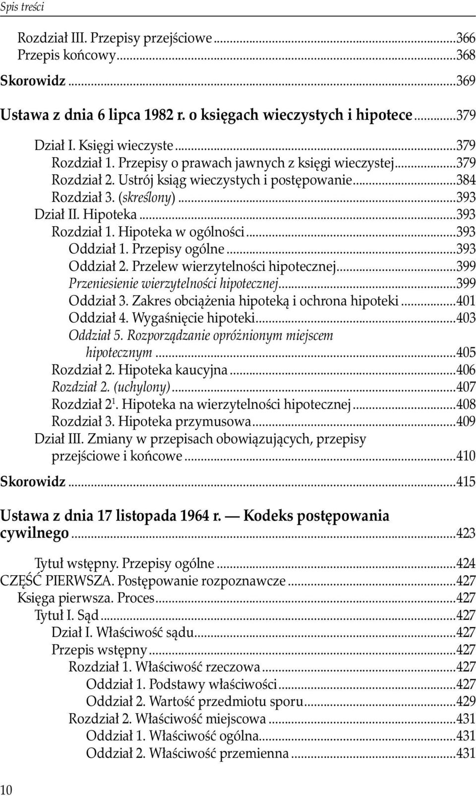 ..393 Oddział 1. Przepisy ogólne...393 Oddział 2. Przelew wierzytelności hipotecznej...399 Przeniesienie wierzytelności hipotecznej...399 Oddział 3. Zakres obciążenia hipoteką i ochrona hipoteki.