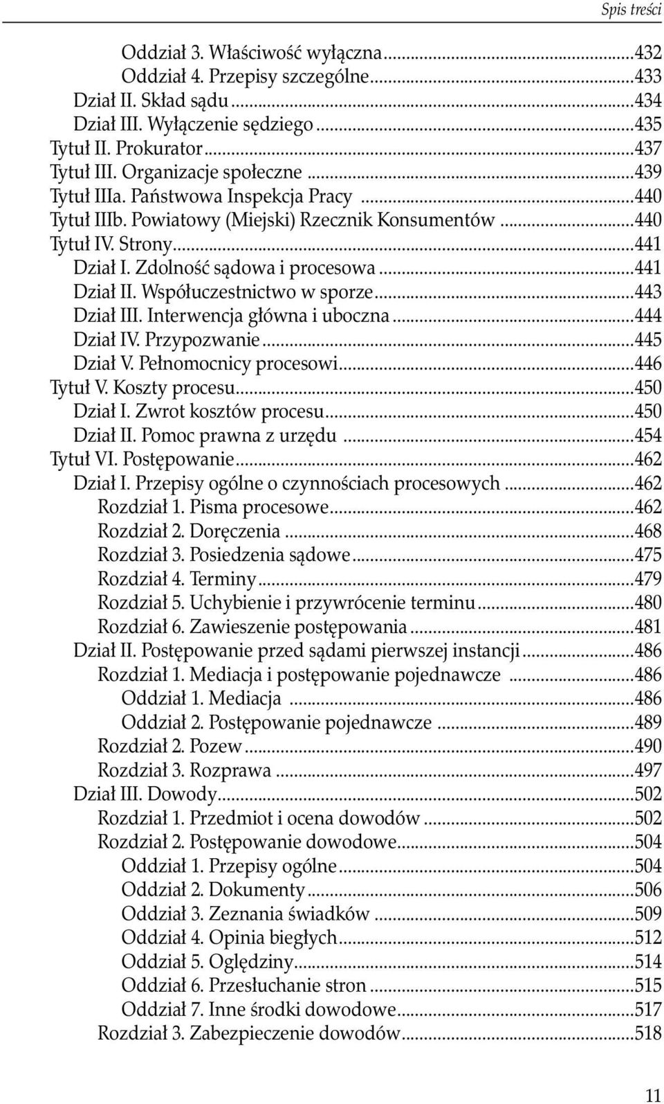 Współuczestnictwo w sporze...443 Dział III. Interwencja główna i uboczna...444 Dział IV. Przypozwanie...445 Dział V. Pełnomocnicy procesowi...446 Tytuł V. Koszty procesu...450 Dział I.