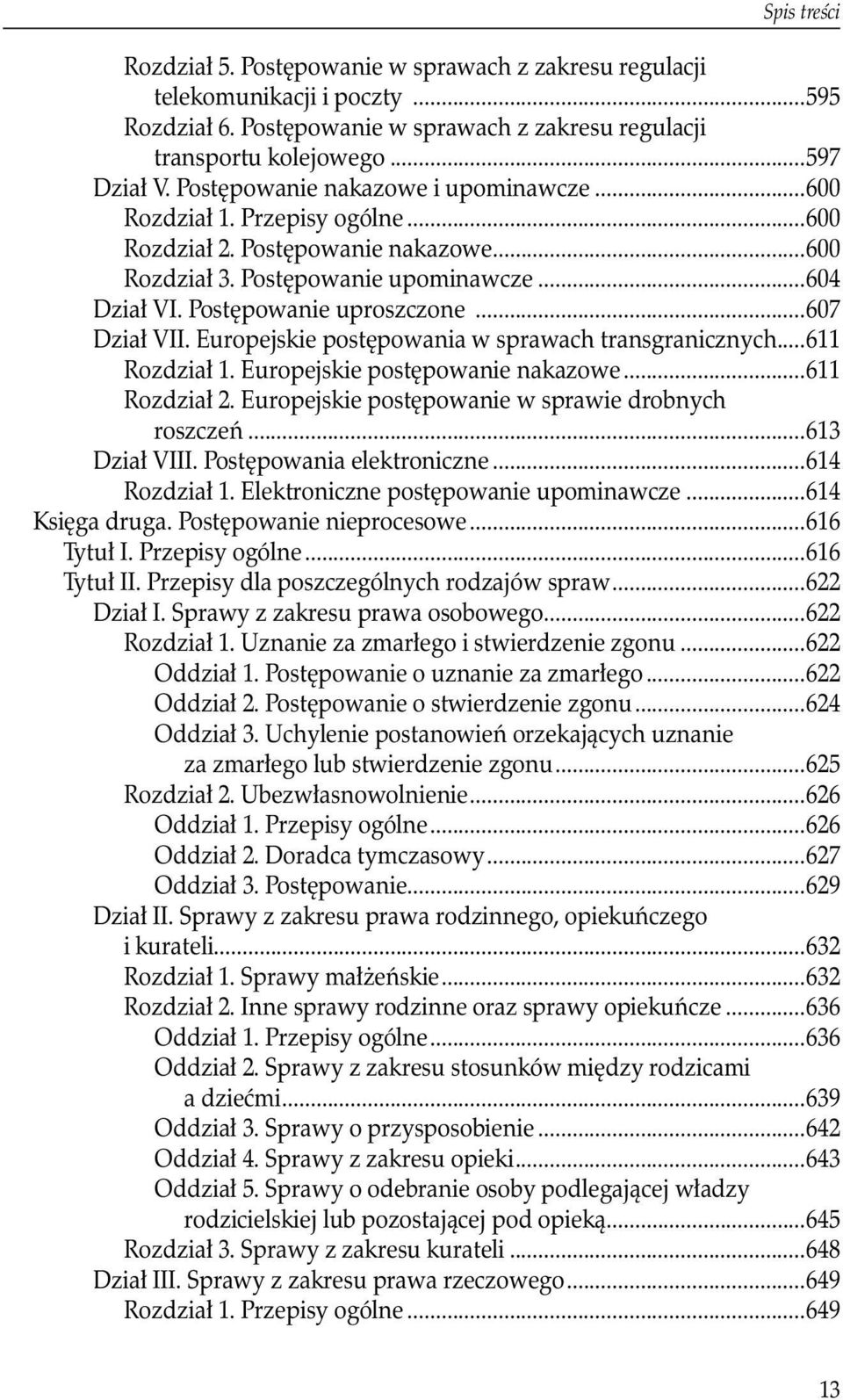 ..607 Dział VII. Europejskie postępowania w sprawach transgranicznych...611 Rozdział 1. Europejskie postępowanie nakazowe...611 Rozdział 2. Europejskie postępowanie w sprawie drobnych roszczeń.