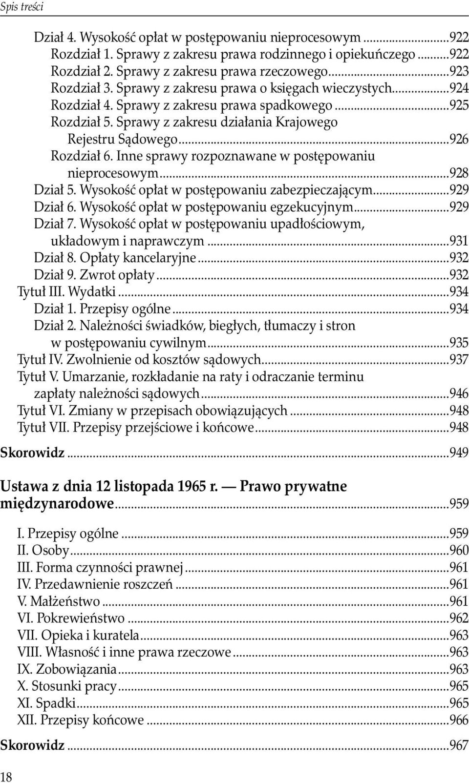 Inne sprawy rozpoznawane w postępowaniu nieprocesowym...928 Dział 5. Wysokość opłat w postępowaniu zabezpieczającym...929 Dział 6. Wysokość opłat w postępowaniu egzekucyjnym...929 Dział 7.