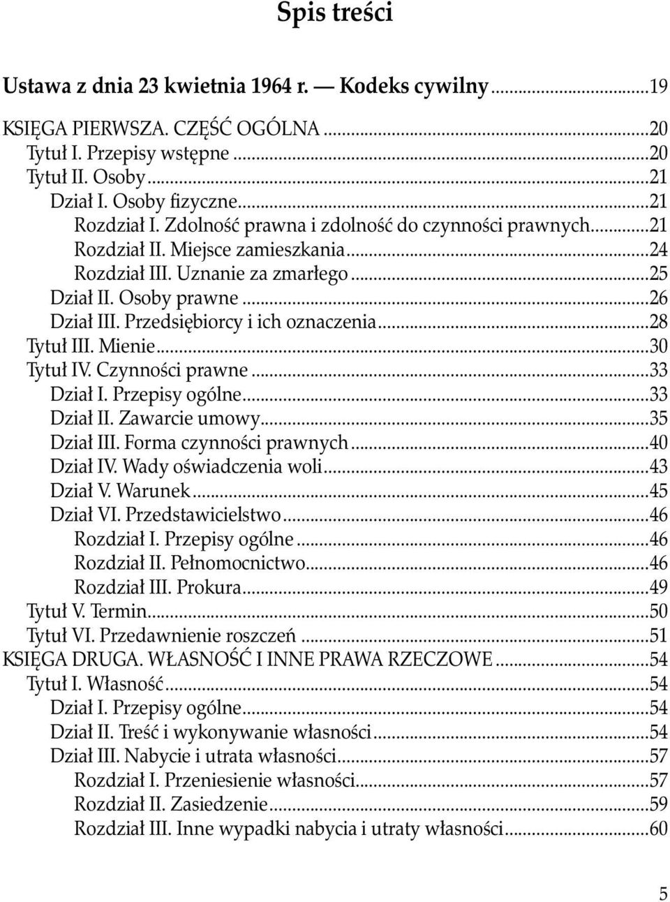 Przedsiębiorcy i ich oznaczenia...28 Tytuł III. Mienie...30 Tytuł IV. Czynności prawne...33 Dział I. Przepisy ogólne...33 Dział II. Zawarcie umowy...35 Dział III. Forma czynności prawnych...40 Dział IV.